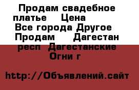 Продам свадебное платье  › Цена ­ 4 000 - Все города Другое » Продам   . Дагестан респ.,Дагестанские Огни г.